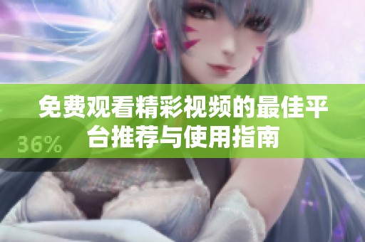 免费观看精彩视频的最佳平台推荐与使用指南