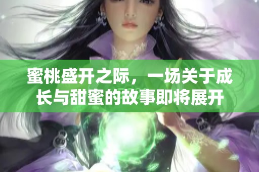 蜜桃盛开之际，一场关于成长与甜蜜的故事即将展开