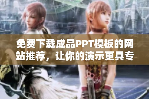 免费下载成品PPT模板的网站推荐，让你的演示更具专业感