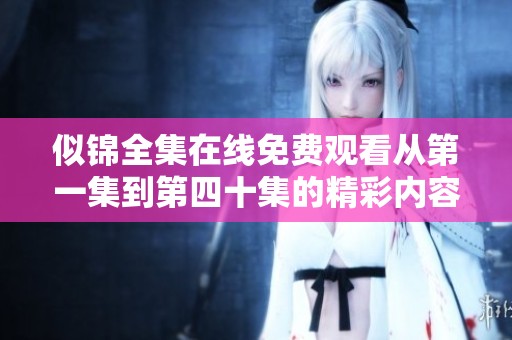 似锦全集在线免费观看从第一集到第四十集的精彩内容一网打尽
