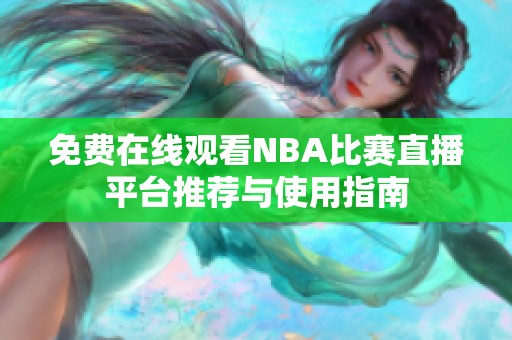 免费在线观看NBA比赛直播平台推荐与使用指南
