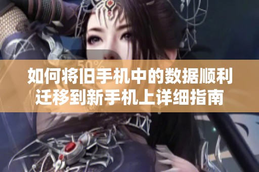 如何将旧手机中的数据顺利迁移到新手机上详细指南
