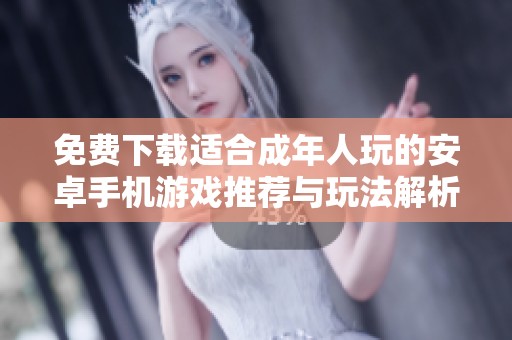 免费下载适合成年人玩的安卓手机游戏推荐与玩法解析