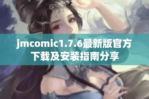 jmcomic1.7.6最新版官方下载及安装指南分享