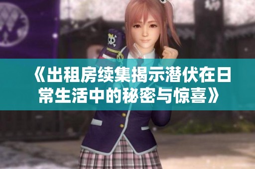 《出租房续集揭示潜伏在日常生活中的秘密与惊喜》