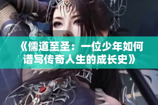 《儒道至圣：一位少年如何谱写传奇人生的成长史》