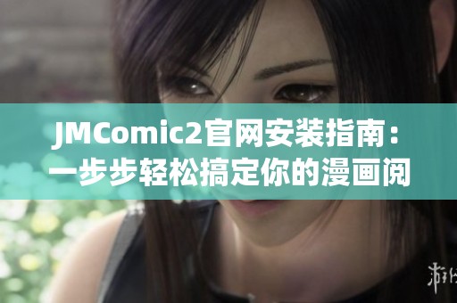 JMComic2官网安装指南：一步步轻松搞定你的漫画阅读体验