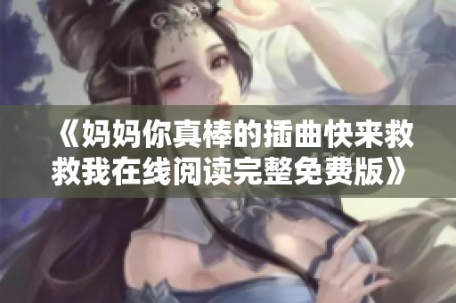 《妈妈你真棒的插曲快来救救我在线阅读完整免费版》