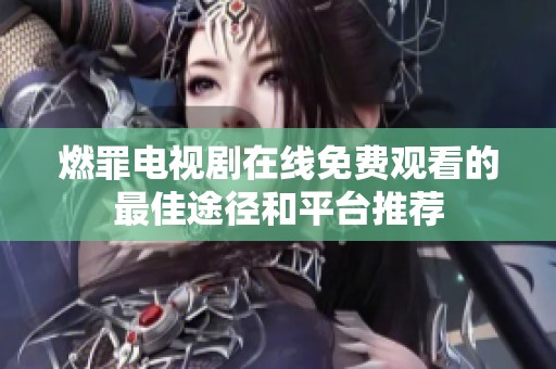 燃罪电视剧在线免费观看的最佳途径和平台推荐