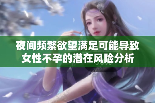 夜间频繁欲望满足可能导致女性不孕的潜在风险分析
