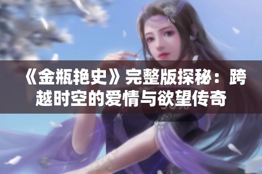 《金瓶艳史》完整版探秘：跨越时空的爱情与欲望传奇