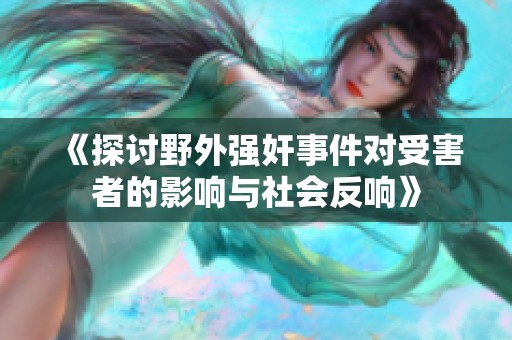 《探讨野外强奸事件对受害者的影响与社会反响》