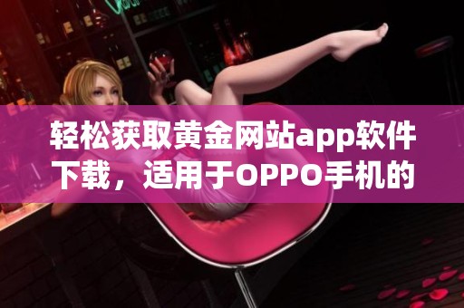 轻松获取黄金网站app软件下载，适用于OPPO手机的安装指南