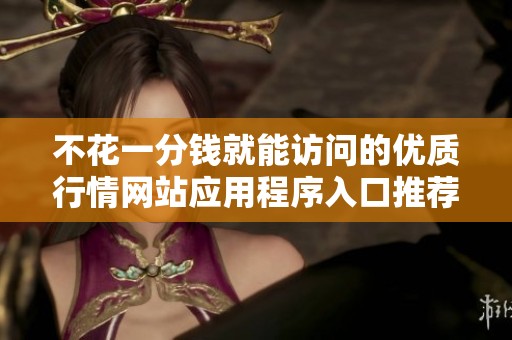 不花一分钱就能访问的优质行情网站应用程序入口推荐