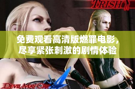 免费观看高清版燃罪电影，尽享紧张刺激的剧情体验