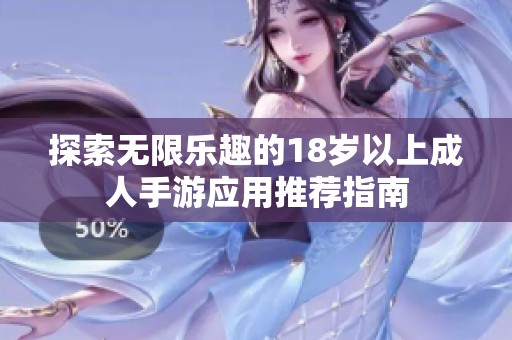 探索无限乐趣的18岁以上成人手游应用推荐指南