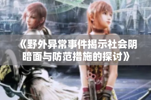 《野外异常事件揭示社会阴暗面与防范措施的探讨》