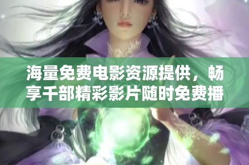 海量免费电影资源提供，畅享千部精彩影片随时免费播放