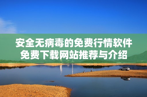 安全无病毒的免费行情软件免费下载网站推荐与介绍