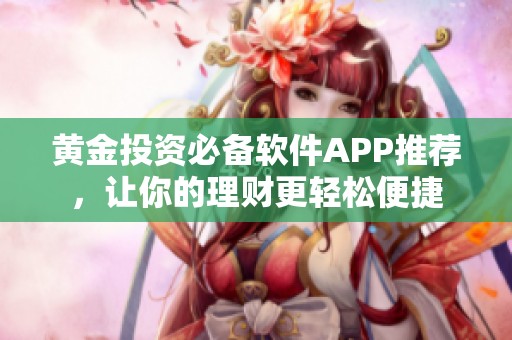 黄金投资必备软件APP推荐，让你的理财更轻松便捷