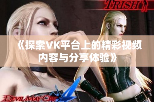 《探索VK平台上的精彩视频内容与分享体验》