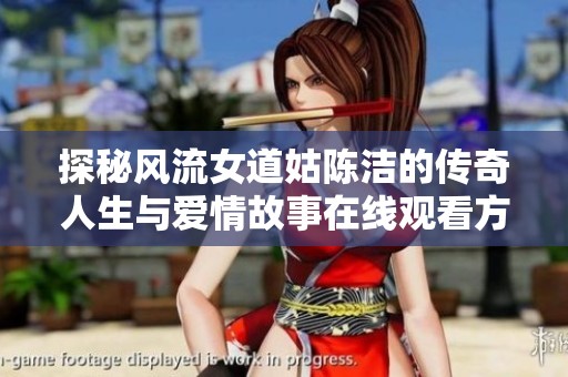 探秘风流女道姑陈洁的传奇人生与爱情故事在线观看方法分享