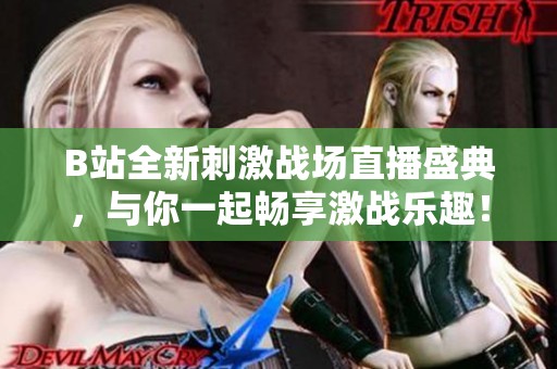 B站全新刺激战场直播盛典，与你一起畅享激战乐趣！