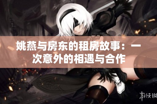 姚燕与房东的租房故事：一次意外的相遇与合作