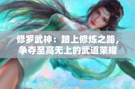 修罗武神：踏上修炼之路，争夺至高无上的武道荣耀