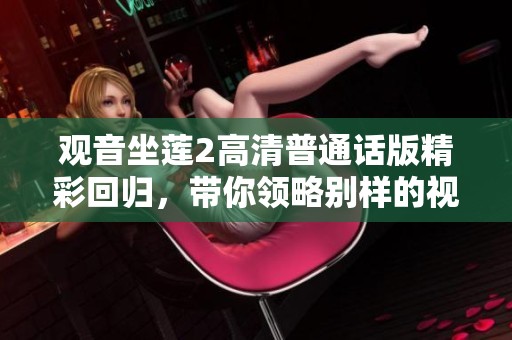 观音坐莲2高清普通话版精彩回归，带你领略别样的视听盛宴