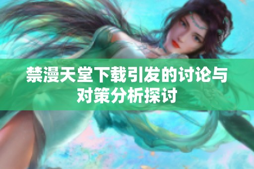 禁漫天堂下载引发的讨论与对策分析探讨