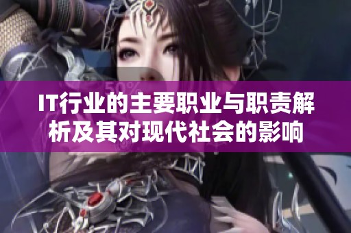 IT行业的主要职业与职责解析及其对现代社会的影响