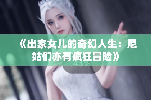 《出家女儿的奇幻人生：尼姑们亦有疯狂冒险》