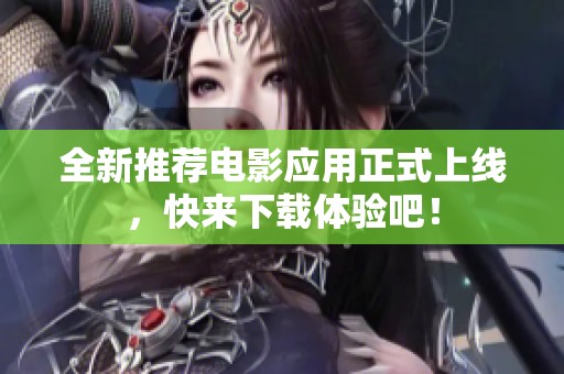 全新推荐电影应用正式上线，快来下载体验吧！
