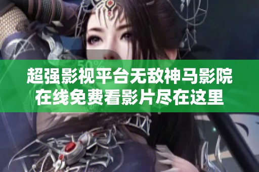超强影视平台无敌神马影院在线免费看影片尽在这里