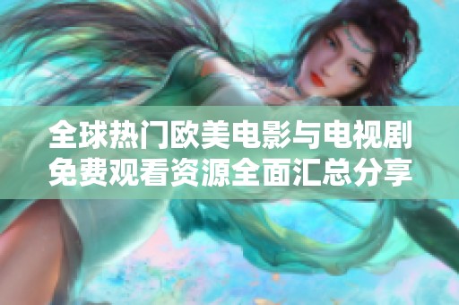 全球热门欧美电影与电视剧免费观看资源全面汇总分享