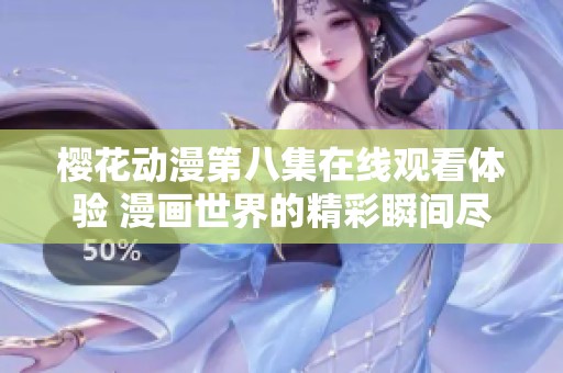 樱花动漫第八集在线观看体验 漫画世界的精彩瞬间尽在其中