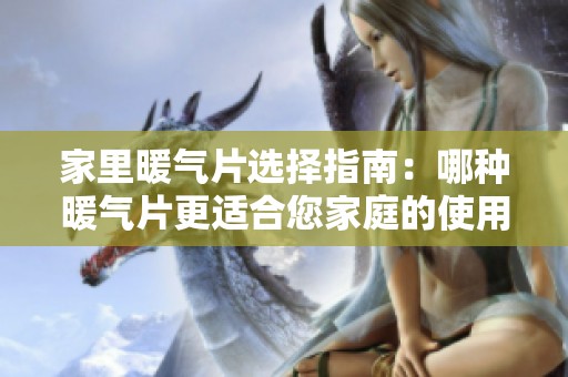 家里暖气片选择指南：哪种暖气片更适合您家庭的使用需求