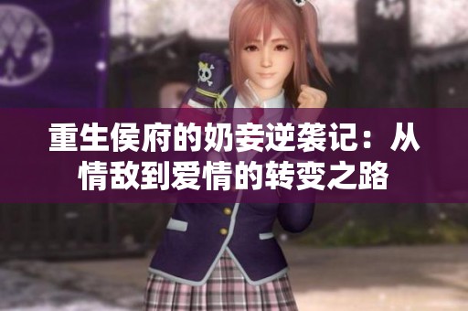重生侯府的奶妾逆袭记：从情敌到爱情的转变之路