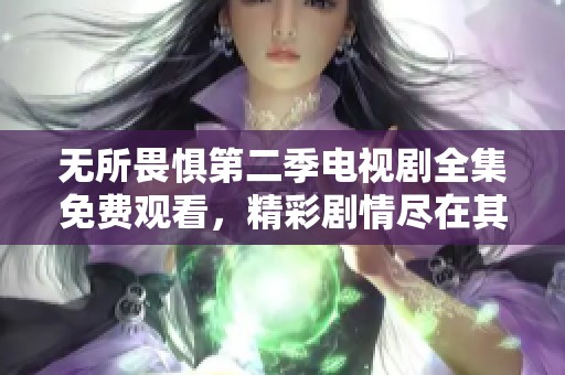 无所畏惧第二季电视剧全集免费观看，精彩剧情尽在其中