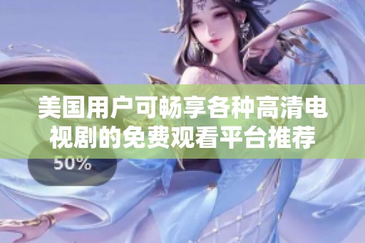 美国用户可畅享各种高清电视剧的免费观看平台推荐