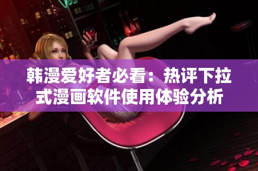 韩漫爱好者必看：热评下拉式漫画软件使用体验分析