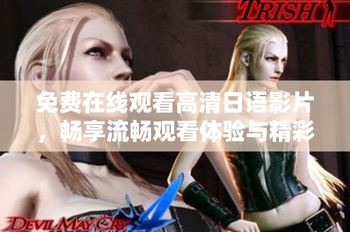 免费在线观看高清日语影片，畅享流畅观看体验与精彩内容