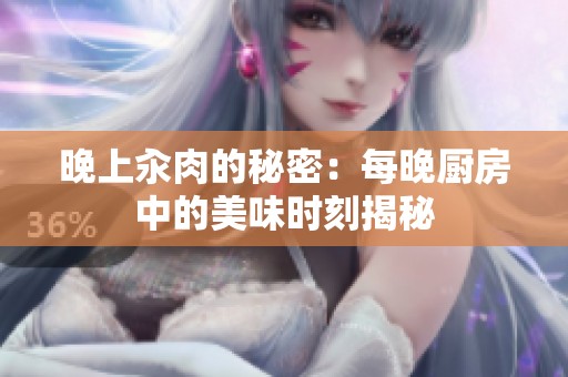 晚上汆肉的秘密：每晚厨房中的美味时刻揭秘