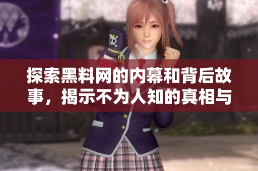 探索黑料网的内幕和背后故事，揭示不为人知的真相与秘密