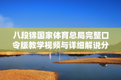 八段锦国家体育总局完整口令版教学视频与详细解说分享