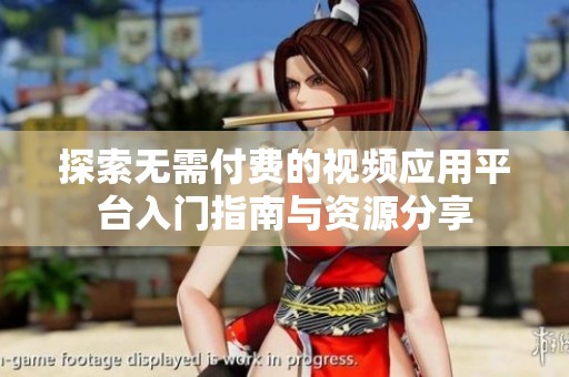 探索无需付费的视频应用平台入门指南与资源分享