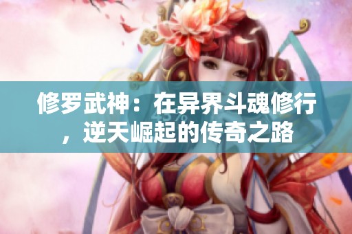 修罗武神：在异界斗魂修行，逆天崛起的传奇之路