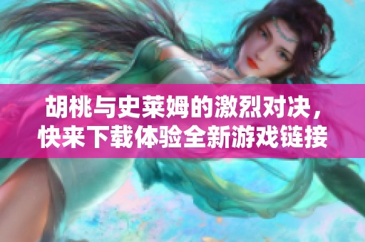 胡桃与史莱姆的激烈对决，快来下载体验全新游戏链接！