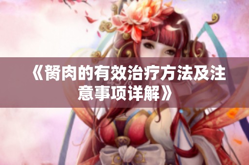 《胬肉的有效治疗方法及注意事项详解》